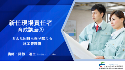 【e-ラーニング】<br>新任現場責任者育成講座③<br>どんな困難も乗り越える施工管理術